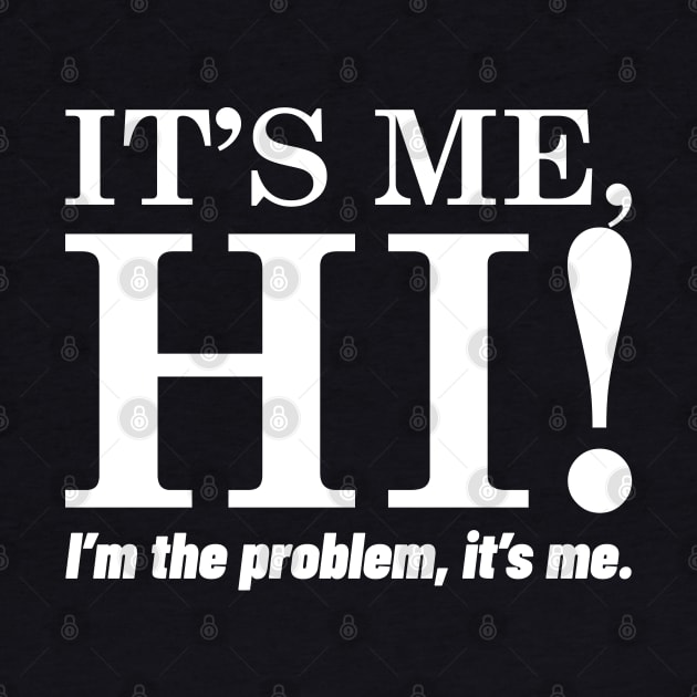 It's Me, Hi, I'm The Problem, It's Me. by Emma